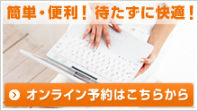 簡単・便利　待たずに快適　オンライン予約はこちらから